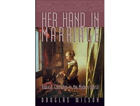 Livro Her Hand in Marriage Biblical Courtship in the Modern World Family de Douglas Wilson (Inglês)