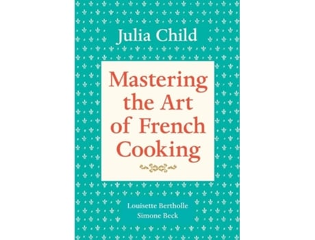 Livro Mastering the Art of French Cooking, Volume 1 de Julia Child, Simone Beck et al. (Inglês)