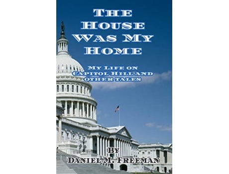 Livro The House Was My Home My Life On Capitol Hill and Other Tales de Daniel M Freeman (Inglês)