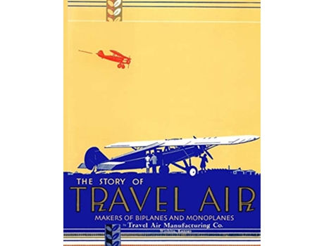 Livro The Story of Travel Air Makers of Biplanes and Monoplanes de Travel Air Manufacturing Co (Inglês)