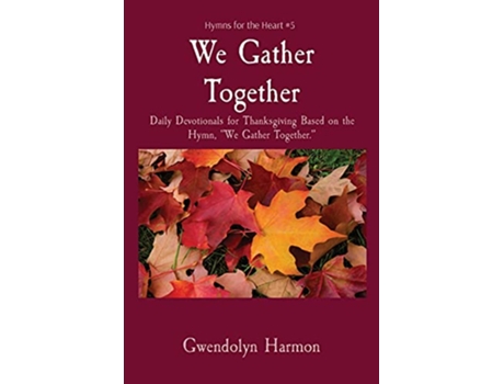 Livro We Gather Together Daily Devotionals for Thanksgiving Based on the Hymn We Gather Together Hymns for the Heart de Gwendolyn Harmon (Inglês)