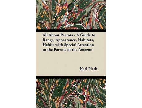 Livro All about Parrots A Guide to Range Appearance Habitats Habits with Special Attention to the Parrots of the Amazon de Karl Plath (Inglês)