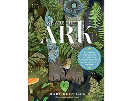 Livro We Are the ARK Returning Our Gardens to Their True Nature Through Acts of Restorative Kindness de Mary Reynolds (Inglês - Capa Dura)