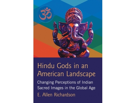 Livro Hindu Gods in an American Landscape: Changing Perceptions of Indian Sacred Images in the Global Age E. Allen Richardson (Inglês)