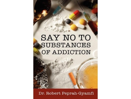 Livro SAY NO TO SUBSTANCES OF ADDICTION de Robert Peprah-Gyamfi (Inglês)