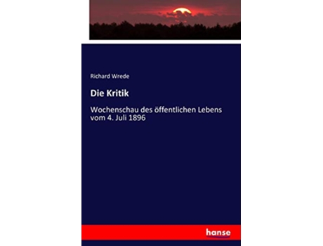 Livro Die Kritik Wochenschau des öffentlichen Lebens vom 4 Juli 1896 German Edition de Richard Wrede (Alemão)