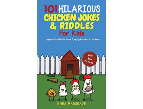 Livro 101 Hilarious Chicken Jokes Riddles For Kids Laugh Out Loud With These Funny Jokes About Chickens WITH 35 PICTURES de Rhea Margrave (Inglês - Capa Dura)