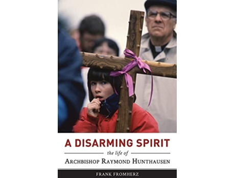 Livro A Disarming Spirit The Life of Archbishop Raymond Hunthausen de Frank Fromherz (Inglês)