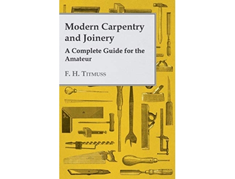 Livro Modern Carpentry and Joinery A Complete Guide for the Amateur Foulshams Home Library de F H Titmuss (Inglês)