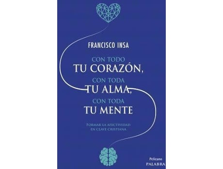 Livro Con todo tu corazón, con toda tu alma, con toda tu mente : formar la afectividad en clave cristiana de Francisco Javier Insa Gómez (Espanhol)