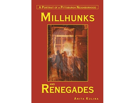 Livro Millhunks and Renegades A Portrait of a Pittsburgh Neighborhood de Anita Kulina (Inglês)