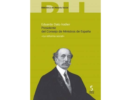 Livro Eduardo Dato Iradier : presidente del Consejo de Ministros de España : la reforma social de Jose Ignacio Ruiz Rodriguez (Espanhol)