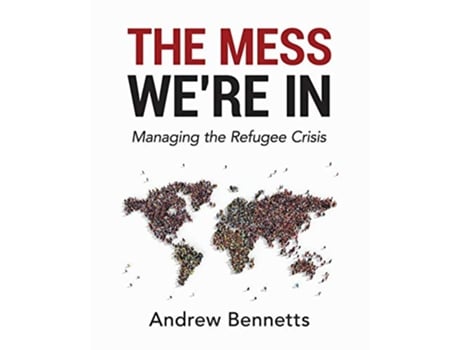 Livro The Mess Were In Managing the Refugee Crisis de Andrew Bennetts (Inglês)