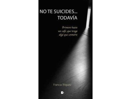 Livro No te suicides-- todavía : primero hazte un café, que tengo algo que contarte de Francia Íñiguez Puebla (Espanhol)