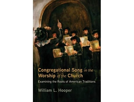 Livro Congregational Song in the Worship of the Church Examining the Roots of American Traditions de William L Hooper (Inglês)