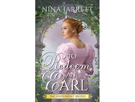 Livro To Redeem An Earl A Regency Redemption Romance inconvenient Brides Book 2 de Nina Jarrett (Inglês)