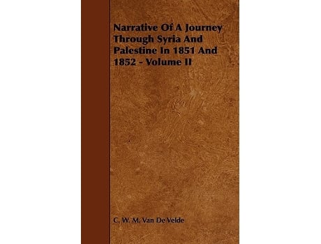 Livro Narrative of a Journey Through Syria and Palestine in 1851 and 1852 Volume II de C W M Van De Velde (Inglês)