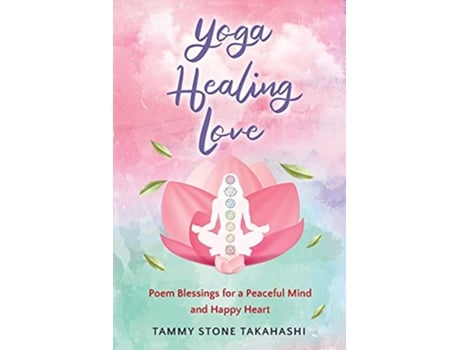 Livro Yoga Healing Love Poem Blessings for a Peaceful Mind and Happy Heart de Tammy Stone Takahashi (Inglês)