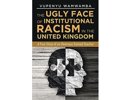 Livro The Ugly Face of Institutional Racism A True Story of an Overseas Trained Teacher de Wamwamba (Inglês)