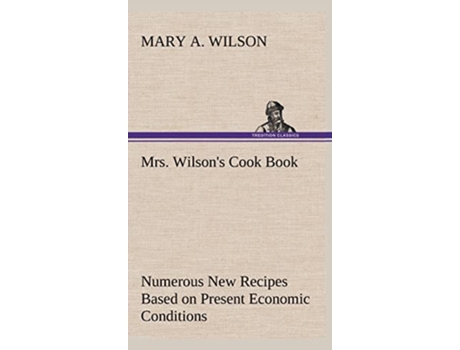 Livro Mrs Wilsons Cook Book Numerous New Recipes Based on Present Economic Conditions de Mary A Wilson (Inglês - Capa Dura)