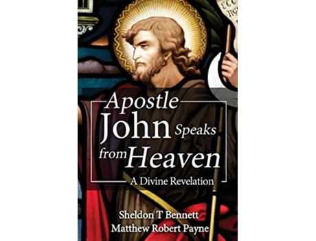 Livro Apostle John Speaks from Heaven A Divine Revelation de Matthew Robert Payne e Sheldon T Bennett (Inglês)