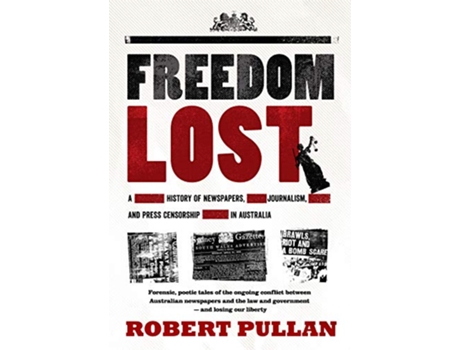 Livro Freedom Lost A history of newspapers journalism and press censorship in Australia de Robert Pullan (Inglês)