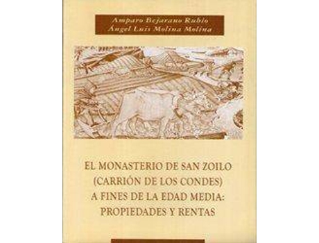 Livro El Monasterio De San Zoilo De Carrión De Los Condes A Finales De La Edad Media : Propiedades Y Rentas de Amparo Bejarano Rubio Angel-Luis Molina Molina (Espanhol)