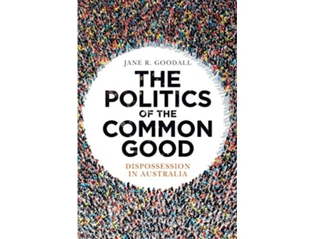 Livro The Politics of the Common Good Dispossession in Australia de Jane R Goodall (Inglês)