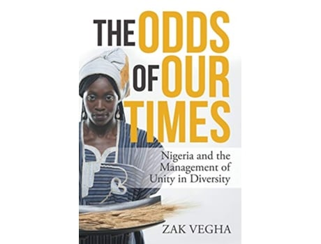 Livro The Odds of Our Times Nigeria and the Management of Unity in Diversity de Zak Vegha (Inglês)