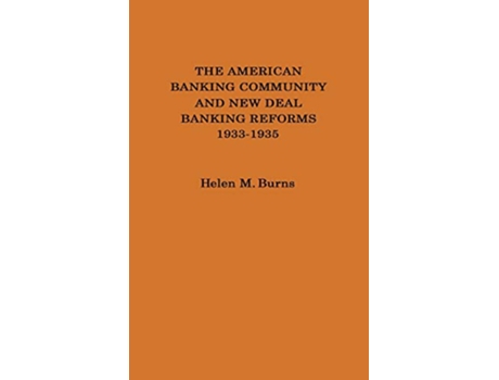 Livro The American Banking Community and New Deal Banking Reforms 19331935 Contributions in Economics and Economic History de Helen M Burns (Inglês)