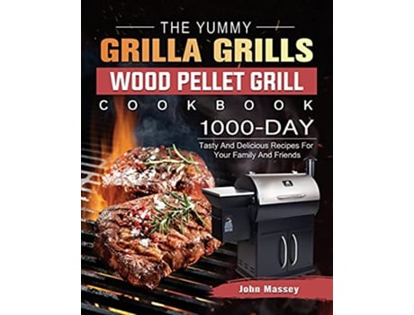 Livro The Yummy Grilla Grills Wood Pellet Grill Cookbook 1000Day Tasty And Delicious Recipes For Your Family And Friends de John Massey (Inglês)