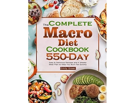 Livro The Complete Macro Diet Cookbook 550Day Easy Delicious Recipes and 4 Weeks Meal Plan to Help You Burn Fat Quickly de Emily Greer (Inglês)