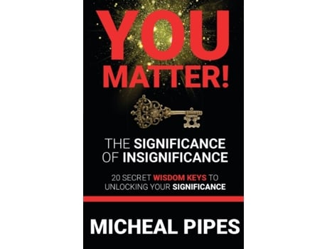 Livro YOU MATTER! The Significance of Insignificance: 20 Secret Wisdom Keys to Unlock Your Significance Micheal Pipes (Inglês)