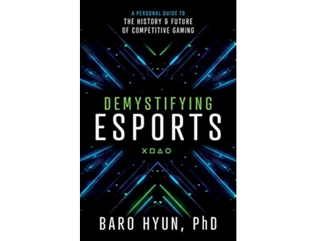 Livro Demystifying Esports A Personal Guide to the History and Future of Competitive Gaming de Baro Hyun (Inglês)