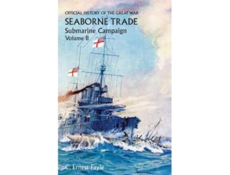 Livro Official History of the Great War. Seaborne Trade.Volume II Submarine Campaign de C Ernest Fayle (Inglês)