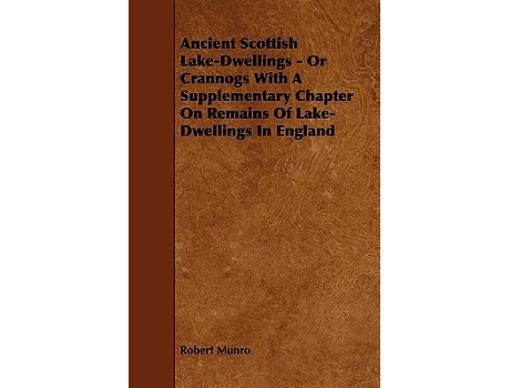 Livro Ancient Scottish LakeDwellings Or Crannogs With A Supplementary Chapter On Remains Of LakeDwellings In England de Robert Munro (Inglês)