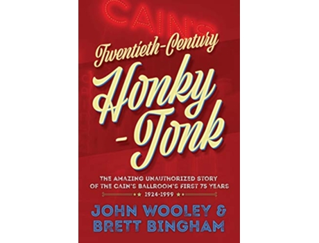 Livro TwentiethCentury HonkyTonk The Amazing Unauthorized Story of the Cains Ballrooms First 75 Years de John Wooley e Brett Bingham (Inglês)