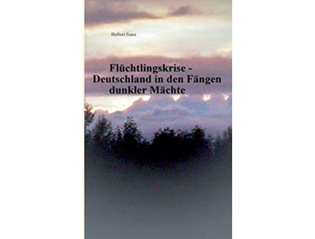 Livro Flüchtlingskrise Deutschland in den Fängen dunkler Mächte German Edition de Herbert Franz (Alemão)