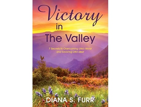 Livro Victory in The Valley 7 Secrets to Overcoming Lifes Worst and Savoring Lifes Best de Diana S Furr (Inglês)