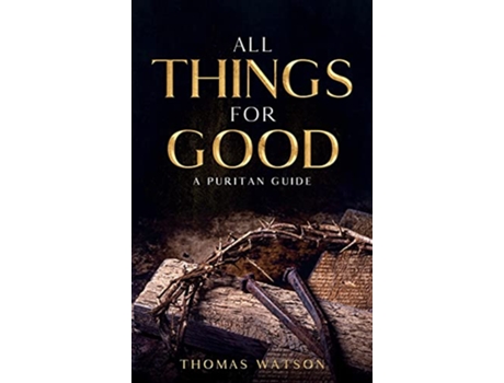 Livro All Things for Good A Puritan Guide de Thomas Watson (Inglês - Capa Dura)