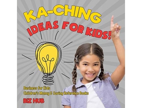 Livro KaChing Ideas for Kids Business for Kids Childrens Money Saving Reference Books de Biz Hub (Inglês)