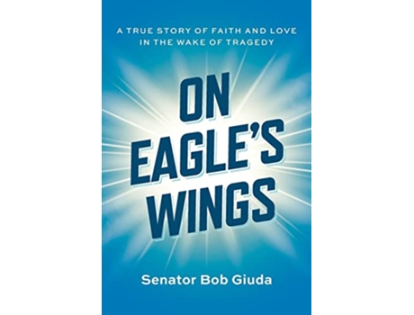 Livro On Eagles Wings A True Story of Faith and Love in the Wake of Tragedy de Senator Bob Giuda (Inglês)