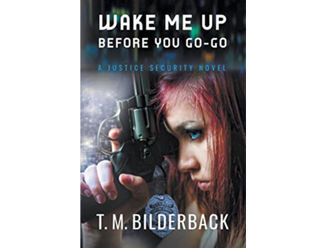 Livro Wake Me Up Before You GoGo A Justice Security Novel NULL de T M Bilderback (Inglês)