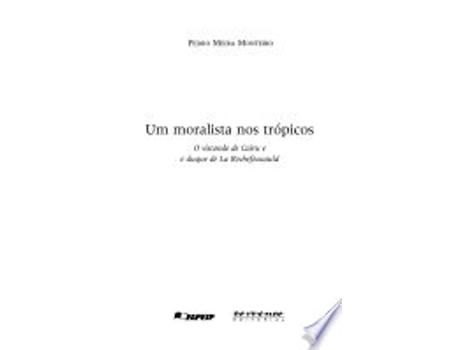 Livro Um Moralista nos Tropicos: O Visconde de Cairu e o Duque de La Rochefocauld de Pedro Meira Monteiro (Português do Brasil)