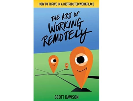 Livro The Art of Working Remotely How to Thrive in a Distributed Workplace de Scott Dawson (Inglês)