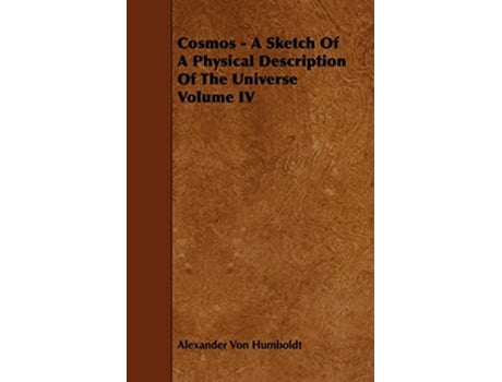 Livro Cosmos A Sketch Of A Physical Description Of The Universe Volume IV de Alexander Von Humboldt (Inglês)