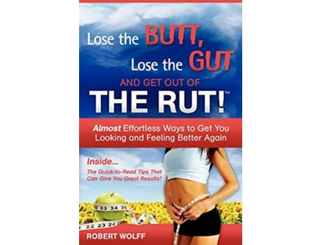 Livro Lose The Butt Lose The Gut And Get Out Of The Rut Almost Effortless Ways to Get You Looking and Feeling Better Again de Robert Wolff (Inglês)