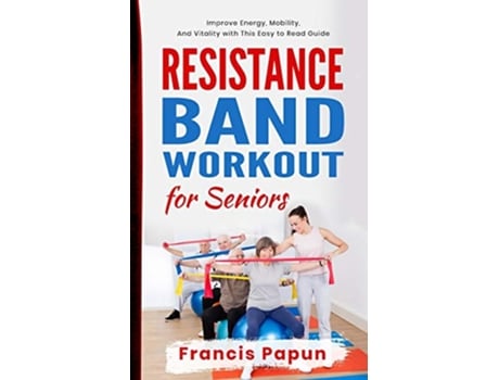 Livro Resistance Band Workout for Seniors de Francis Papun (Inglês)