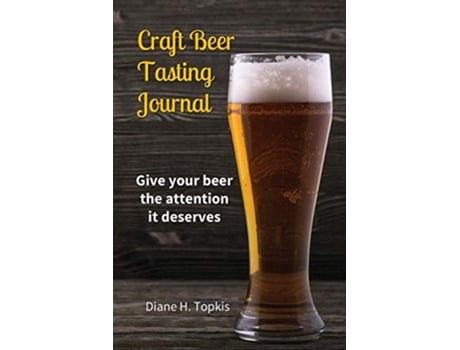 Livro Craft Beer Tasting Journal Give your beer the attention it deserves de Diane H Topkis (Inglês)