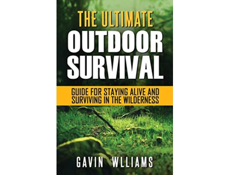 Livro Outdoor Survival The Ultimate Outdoor Survival Guide for Staying Alive and Surviving In The Wilderness de Gavin Williams (Inglês)